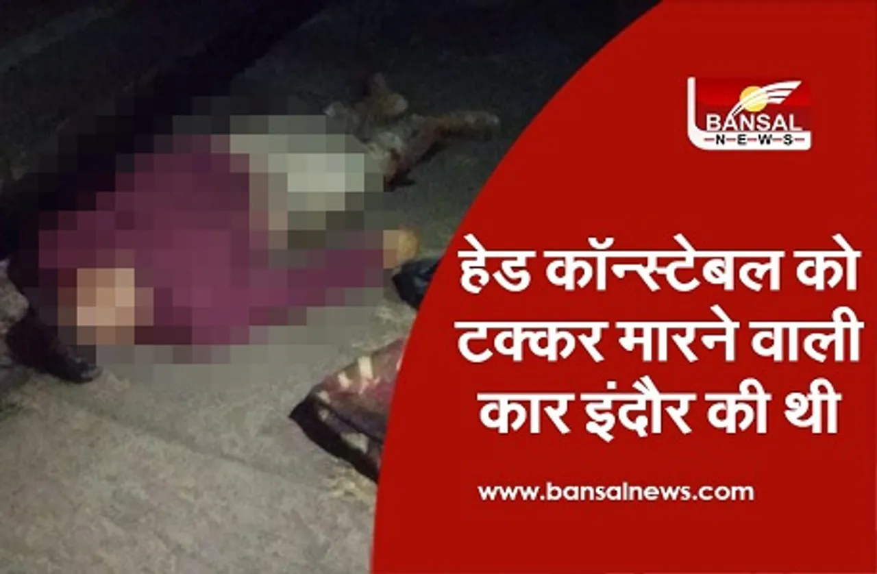 Policeman Accident Death :  कार की टक्कर के बाद 15 फीट उछलकर गिरे थे हेड कॉन्स्टेबल,  इंदौर के लिए रवाना हुई पुलिस