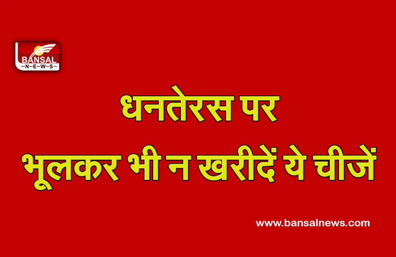 Dhanteras 2 Nov 2021 : धनतेरस पर भूलकर भी न खरीदें ये चीजें, हो सकती हैं अशुभ