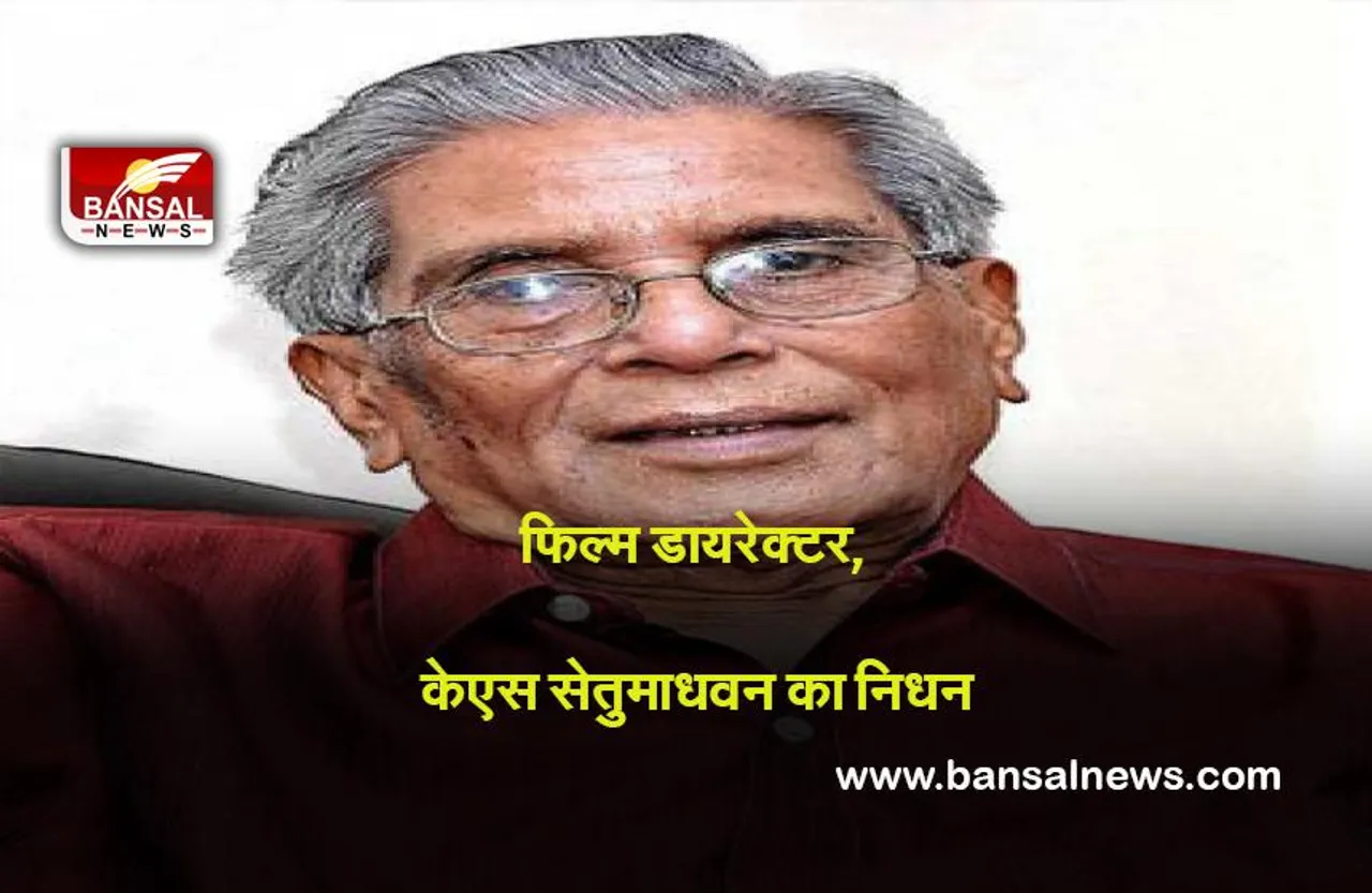 Bollywood : जाने माने फिल्म डायरेक्टर, केएस सेतुमाधवन का निधन,उन्होंने पांच भाषाओं में 60 से अधिक फिल्मों का निर्देशन किया