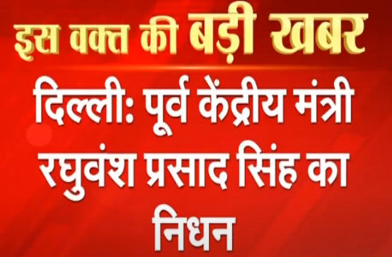 पूर्व केंद्रीय मंत्री रघुवंश प्रसाद का निधन, कुछ दिन पहले ही RJD से दिया था इस्तीफा