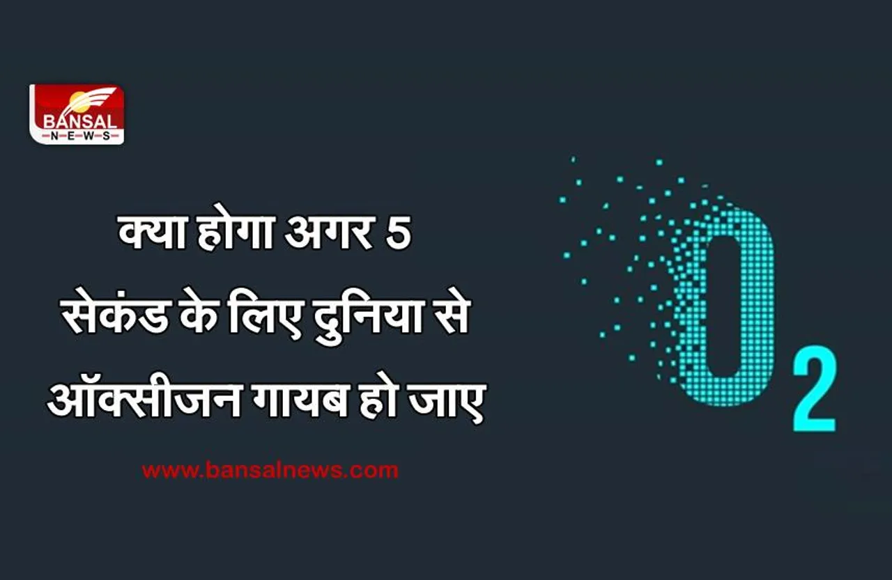 जानना जरूरी है: क्या होगा अगर सिर्फ 5 सेकंड के लिए धरती से ऑक्सीजन गायब हो जाए?