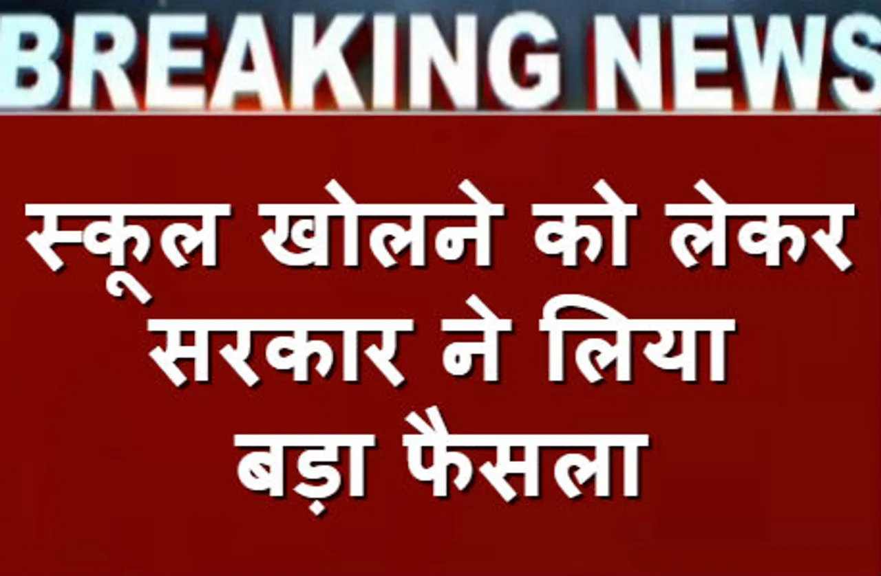 स्कूल खोलने को लेकर सरकार ने लिया बड़ा फैसला