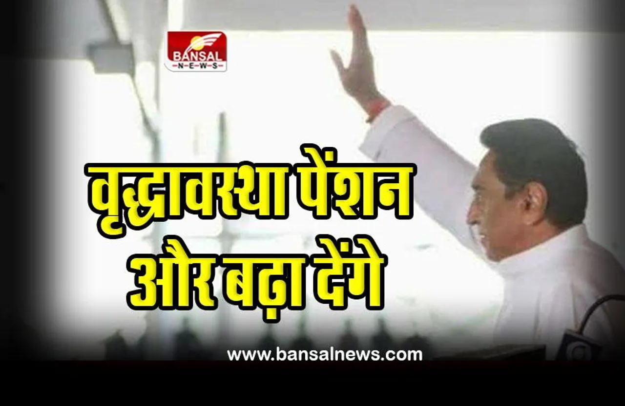 Kamal Nath's announcement : वृद्धावस्था पेंशन और बढ़ा देंगे, कमलनाथ का ऐलान