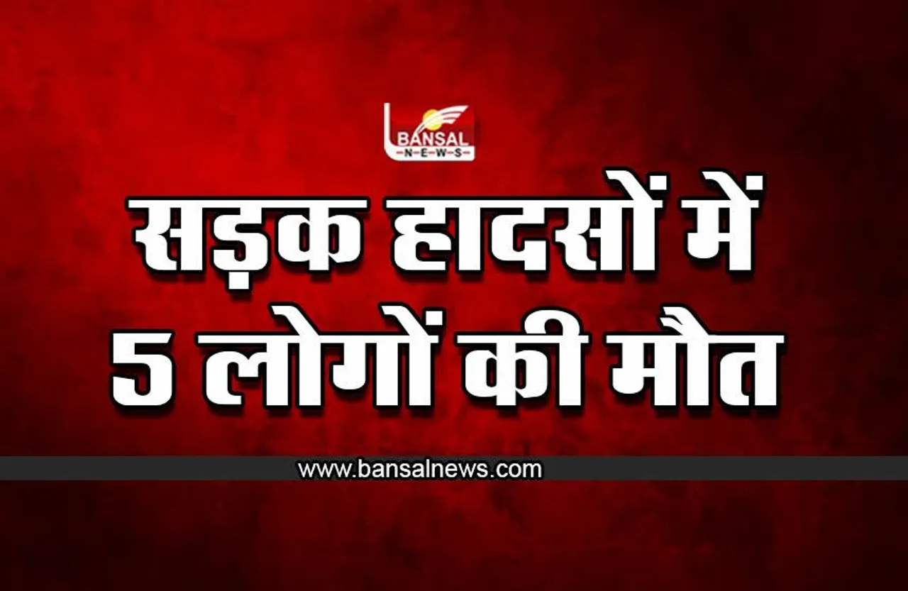 Road Accident : सड़क हादसों में 5 लोगों की मौत