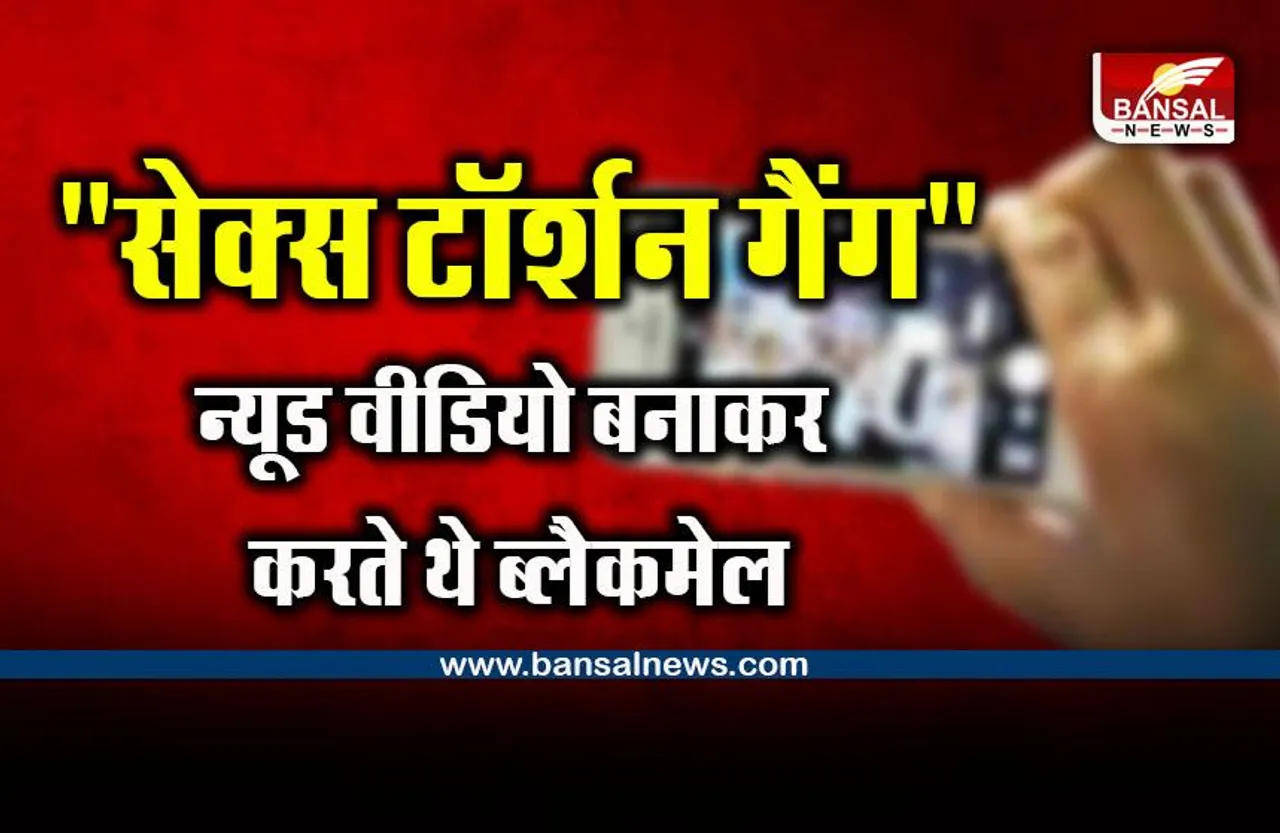 Sex Torsion Gang : देश भर के सैकड़ों लोगों के अश्लील वीडियो बनाने वाले गिरोह का भंडाफोड़, जानिए पूरी कहानी