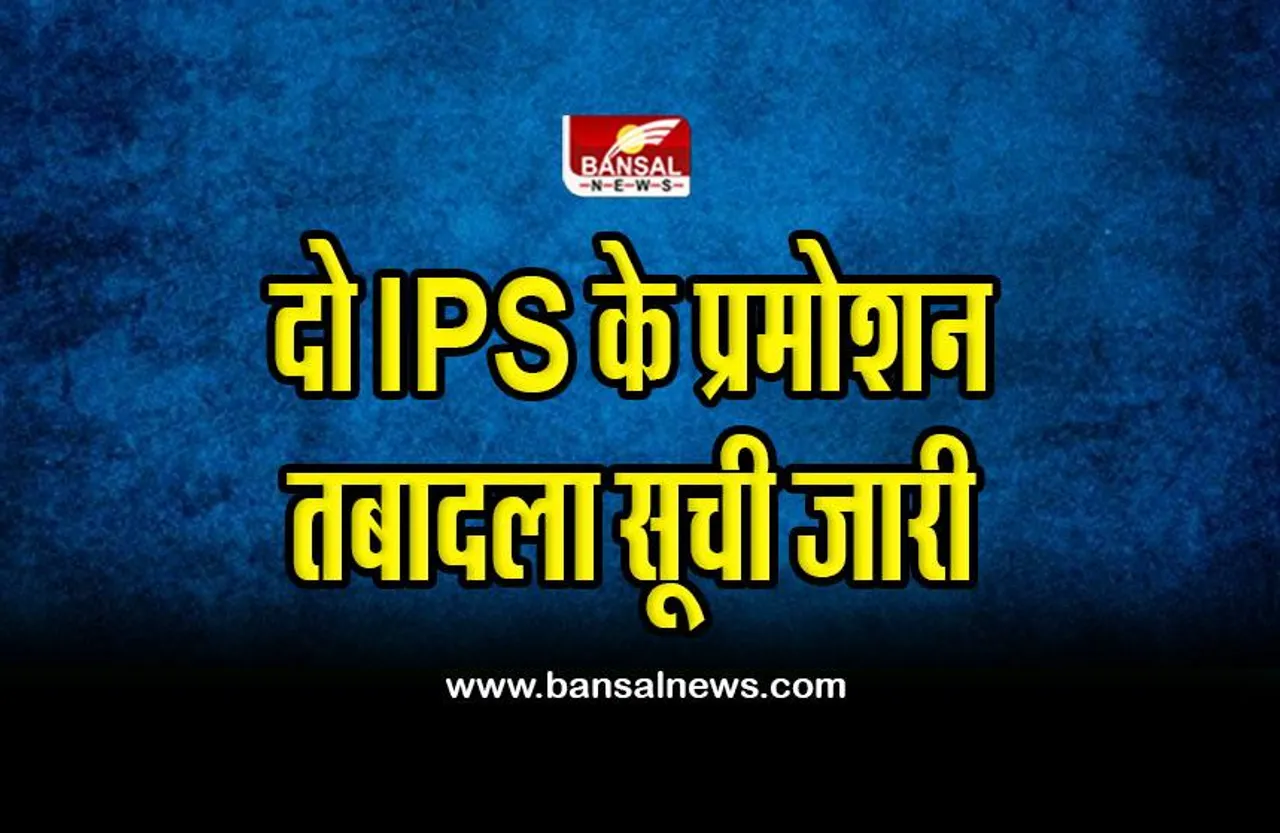 IPS Promotion : तबादला सूची जारी, दो IPS के प्रमोशन