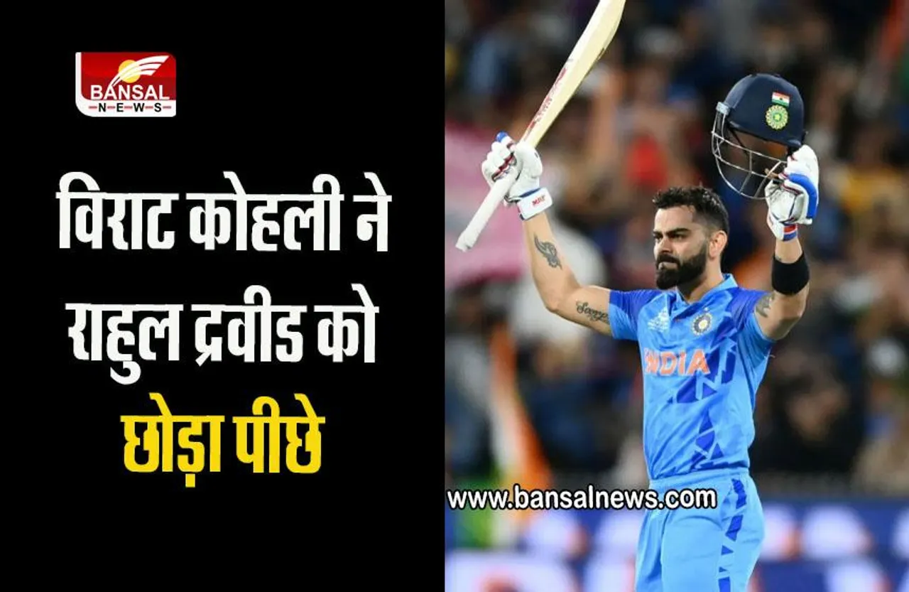 Virat Kohli: विराट कोहली ने राहुल द्रवीड को छोड़ा पीछे, बने इंटरनेशनल क्रिकेट में छठवें सबसे ज्यादा रन बनाने वाले खिलाड़ी