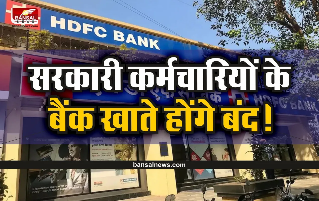 Bank Closed Account : सरकारी कर्मचारियों को बंद करना पड़ेगा अपना अकाउंट!, सरकार का आदेश जारी
