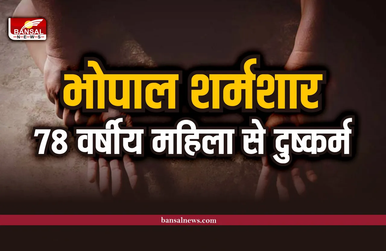 Bhopal Rape : राजधानी भोपाल शर्मशार, 78 वर्षीय बुजुर्ग महिला से दुष्कर्म