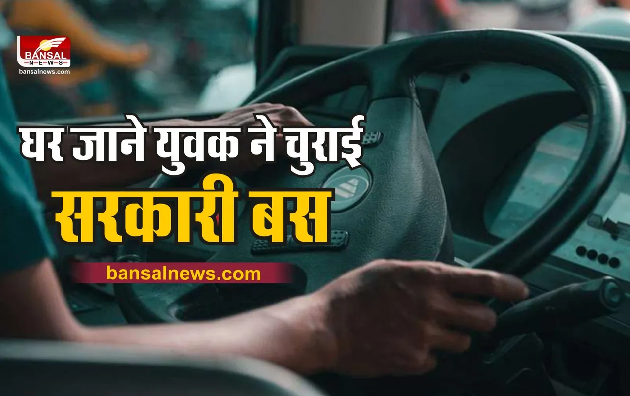 घर जाने नहीं मिल रहा था साधन, युवक ने चुरा ली सरकारी बस, पहुंचा घर