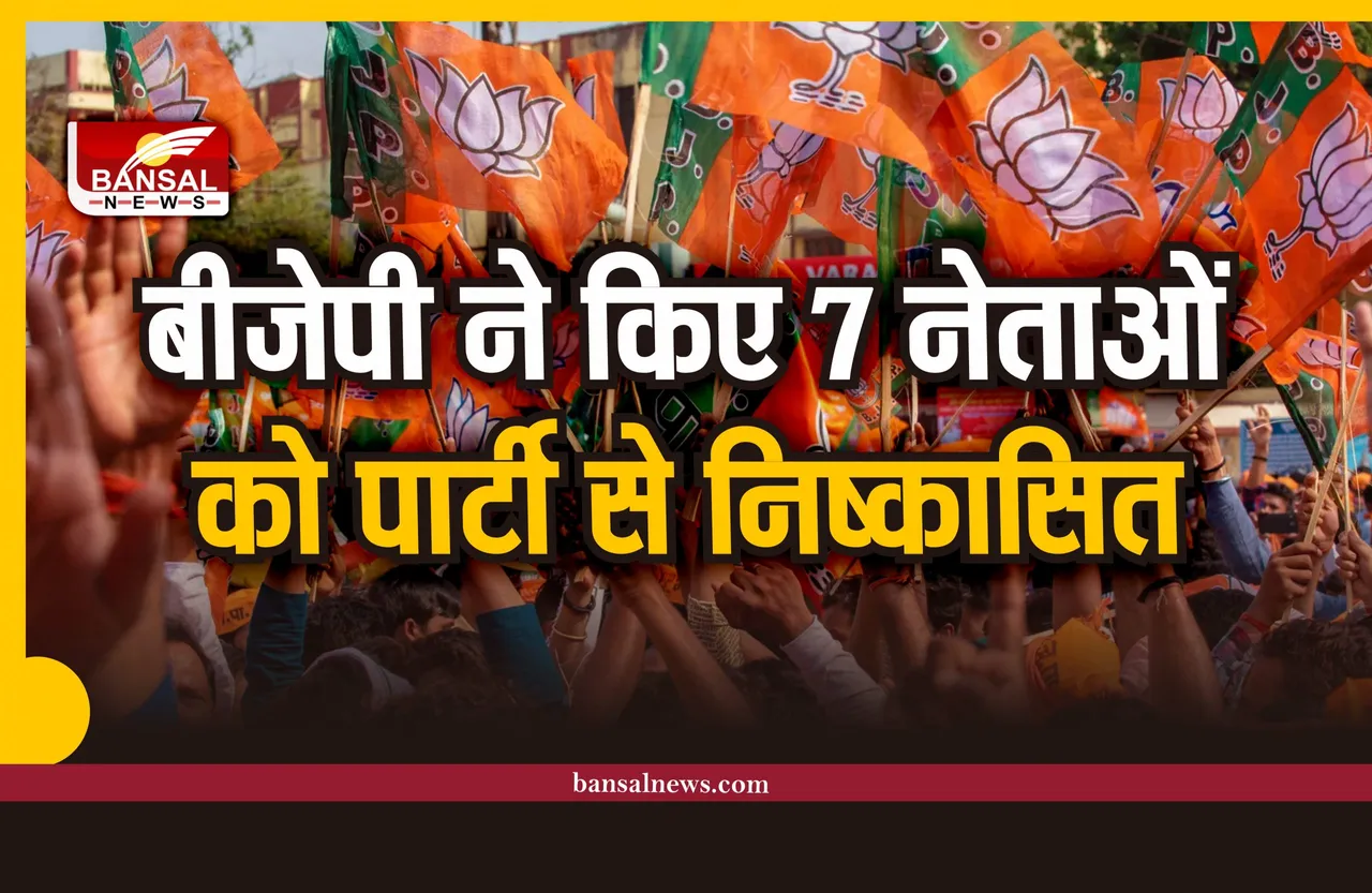 बड़ी खबर: बीजेपी ने 7 नेताओं को किया पार्टी से निष्कासित
