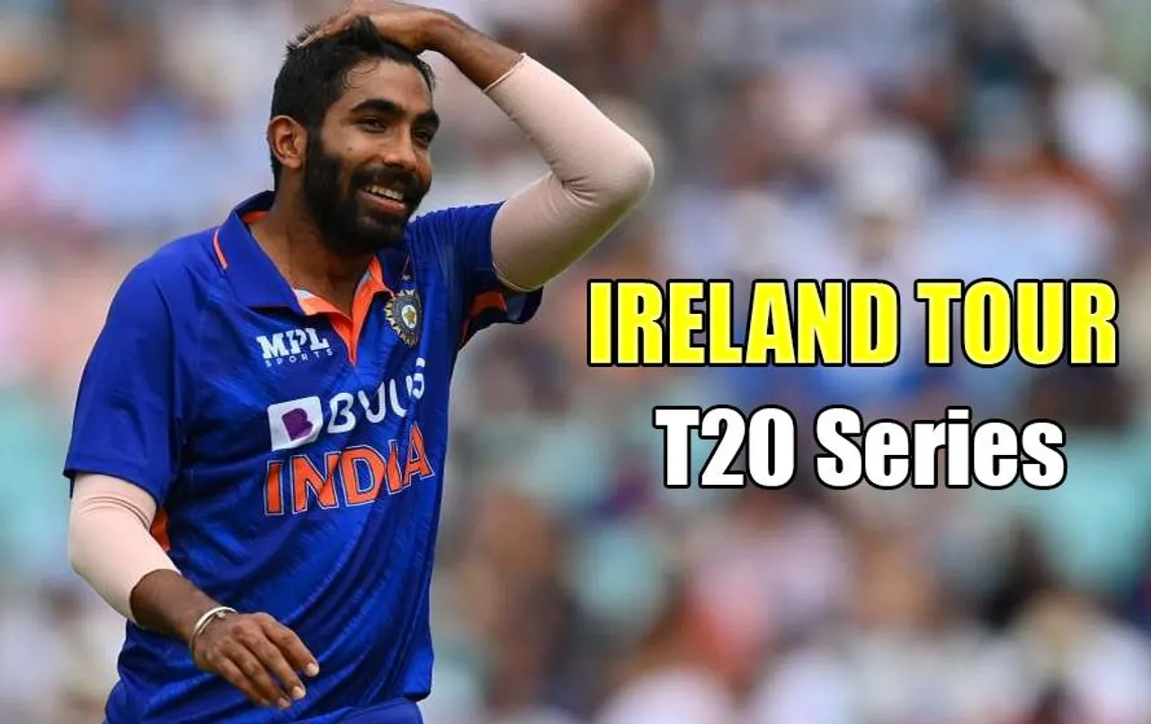 IND vs IRE: आयरलैंड दौरे के लिए टीम इंडिया का ऐलान, बुमराह टी20 में करेंगे कप्तानी