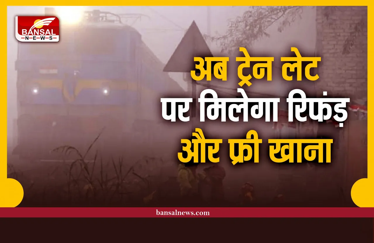 Indian Railway : कोहरे में हो गई ट्रेन लेट, तो मिलेगा इतना रिफंड और फ्री में खाना