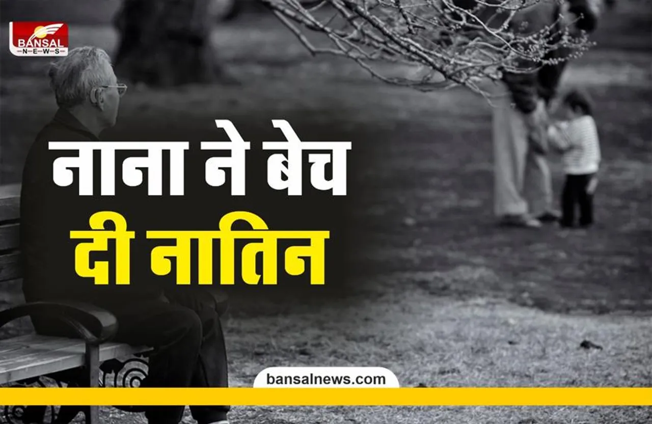 NANA SOLD DAUGHTER : अपनी GF खुशबू के चक्कर में नाना ने बेच दी नातिन,10 हजार लगाई कीमत