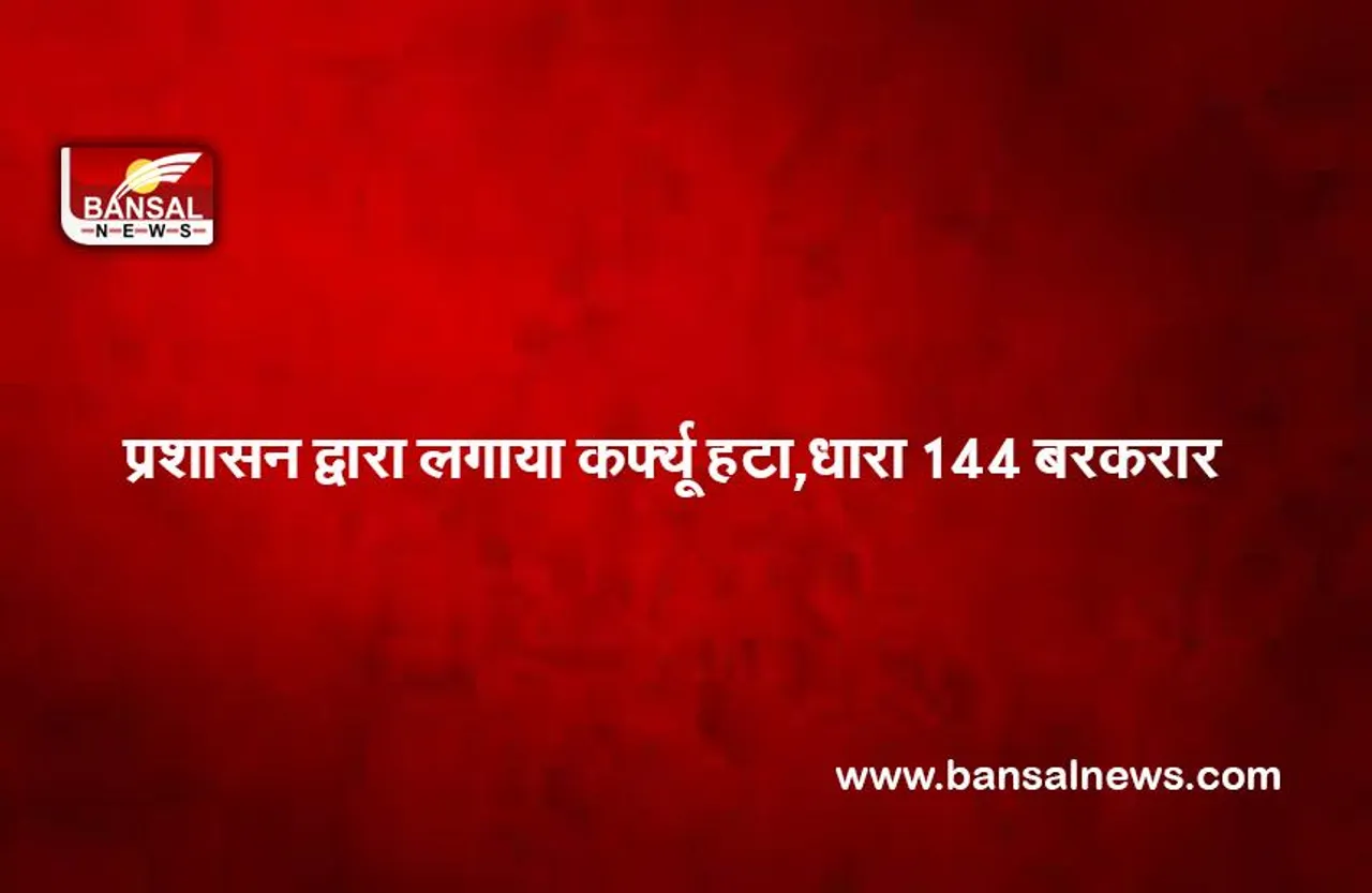RAJASTHAN : जिले प्रशासन द्वारा लगाया कर्फ्यू हटा,धारा 144 बरकरार