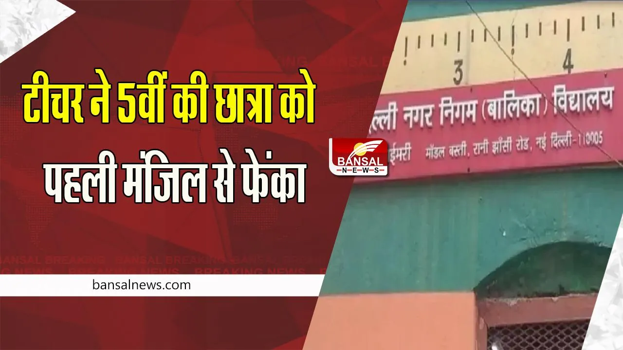 Delhi School Big Breaking: उफ्फ ! राजधानी में क्यों हो रहा है ? टीचर ने 5वीं की छात्रा को पहली मंजिल से फेंका