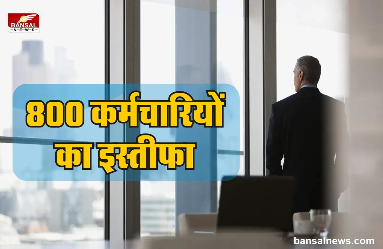 Employees Resign : इस कंपनी के 800 कर्मचारियों ने दिया इस्तीफा, जानिए पूरा मामला
