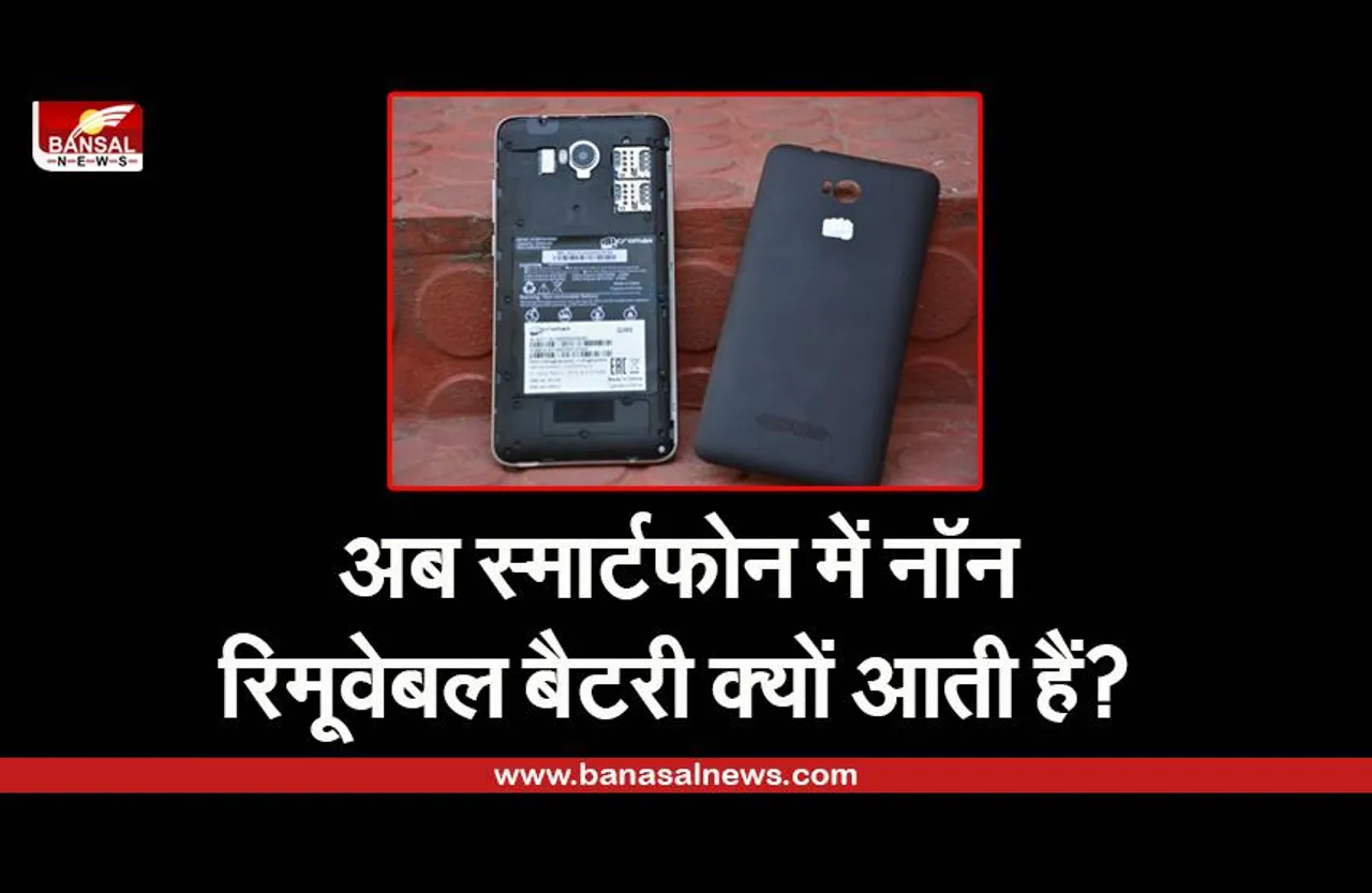 स्मार्टफोन में अब नॉन रिमूवेबल बैटरी का इस्तेमाल क्यों किया जाता है? जानिए इसके पीछे के रोचक तथ्य