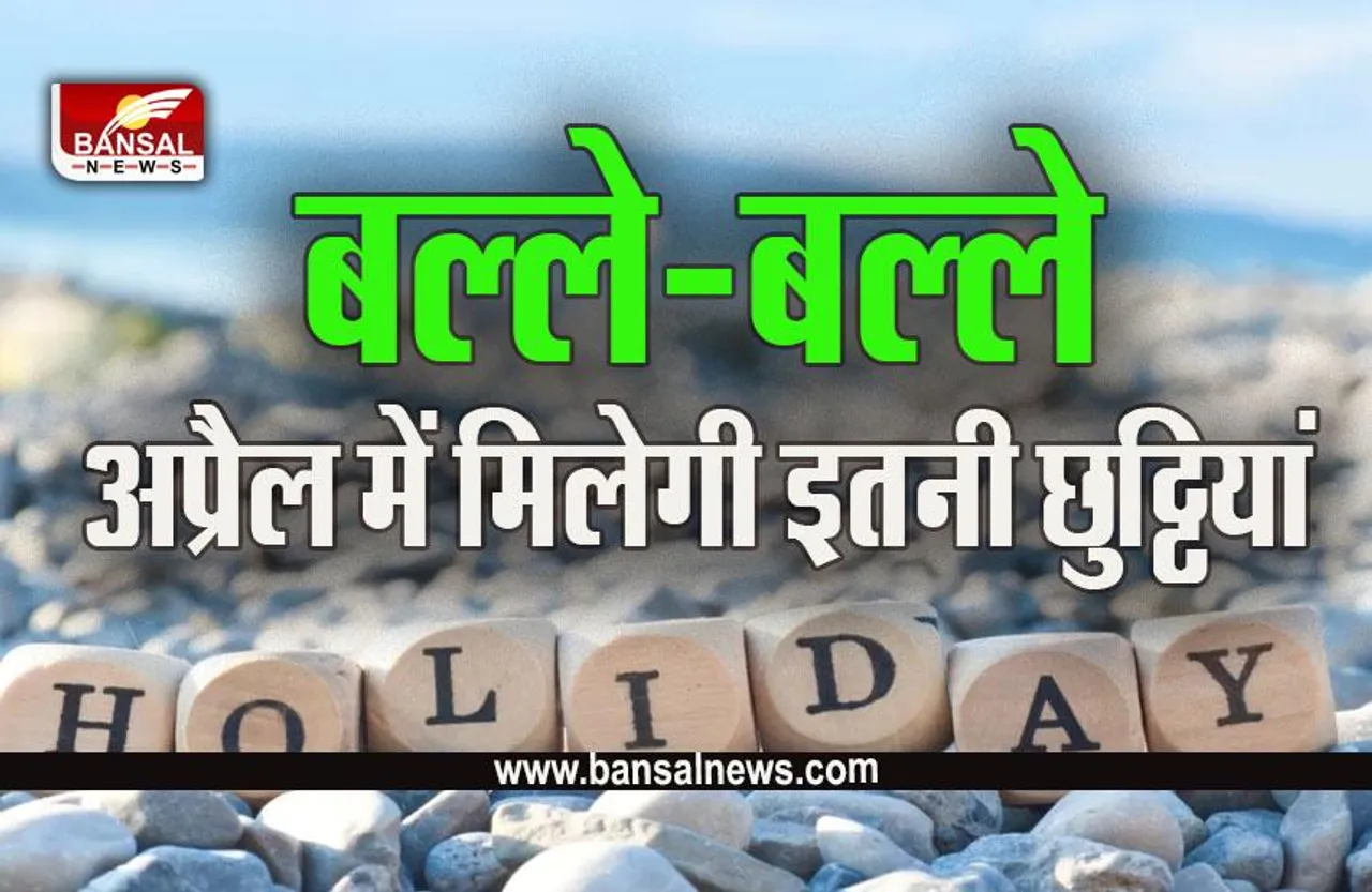 April Govt And School Holiday 2023 : सरकारी कर्मचारियों और स्कूली बच्चों की बल्ले-बल्ले, अप्रैल में मिलेंगी इतनी छुट्टियां, कर लें तैयारी घूमने की