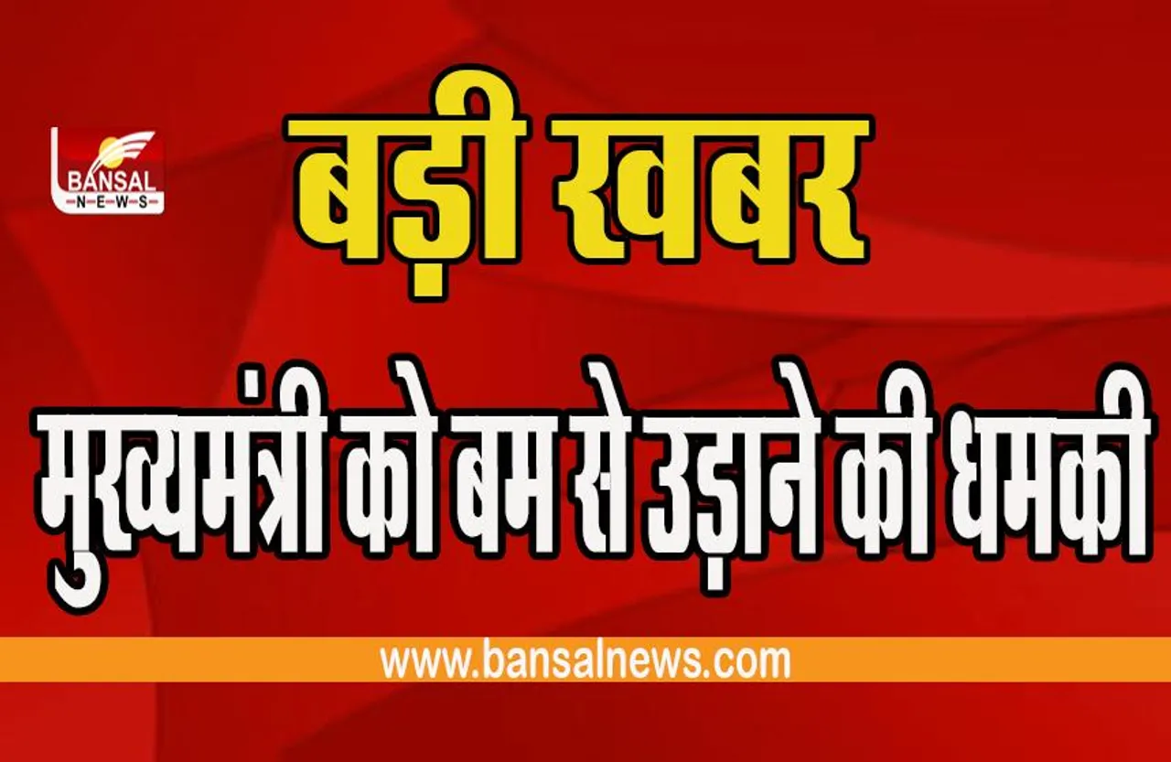बड़ी खबर : मुख्यमंत्री को बम से उड़ाने की धमकी ,मचा हड़कंप