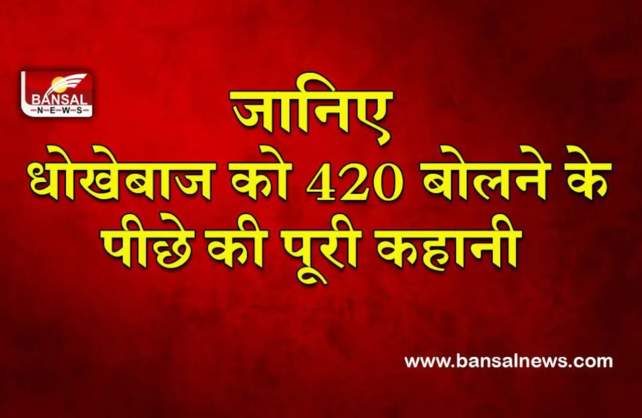 Just Think: ठगी, बेईमानी, धोखाधड़ी करने वाले को आखिर 420 ही क्यों बोला जाता है ? कोई और नंबर क्यों नहीं बोला जाता ?