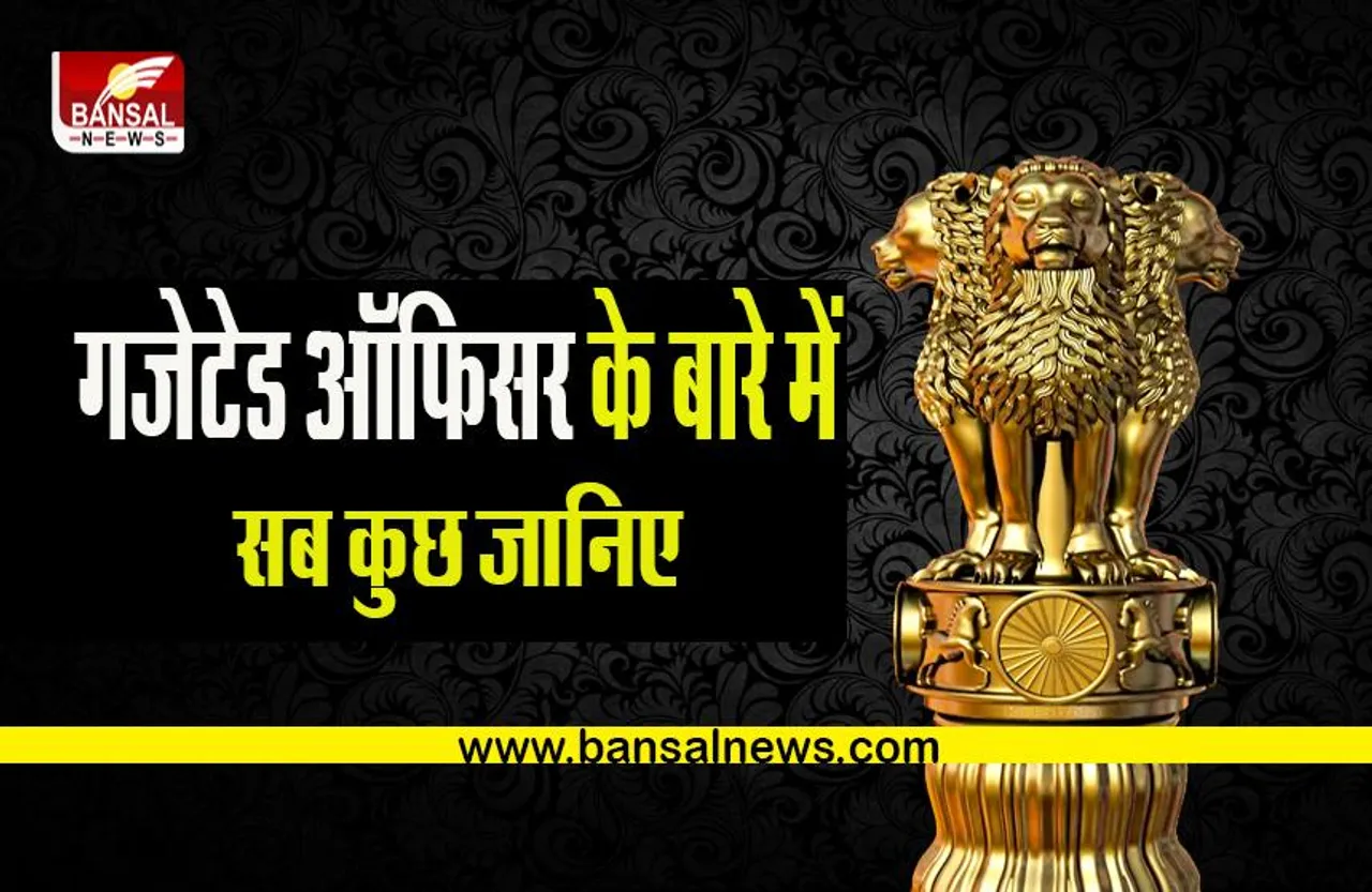 Who Is Gazetted Officer: कौन होता है गजेटेड ऑफिसर / राजपत्रित अधिकारी,कैसे बन सकते हैं आप Gazetted Officer