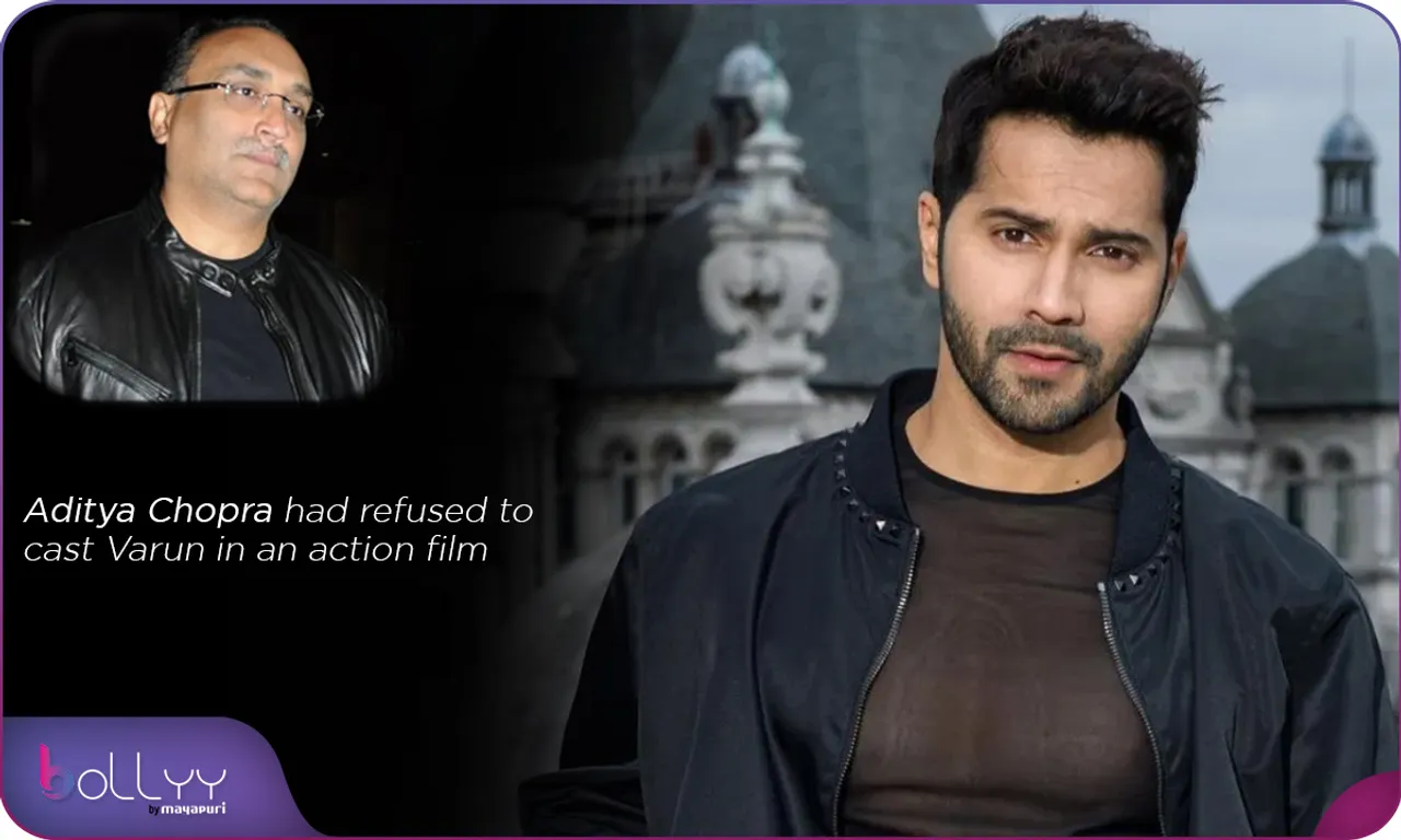Aditya Chopra had refused to cast Varun in an action film