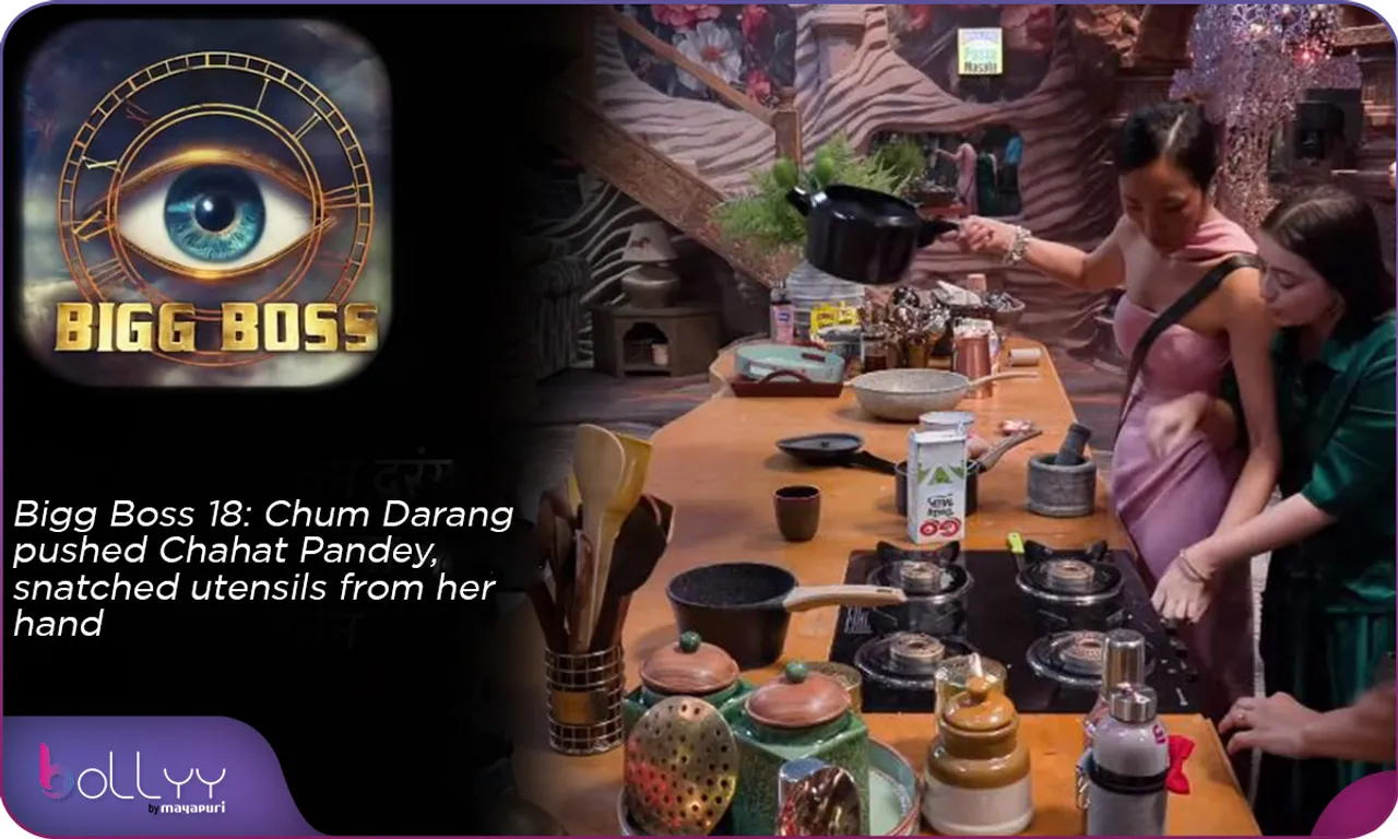 Bigg Boss 18 Chum Darang pushed Chahat Pandey, snatched utensils from her hand