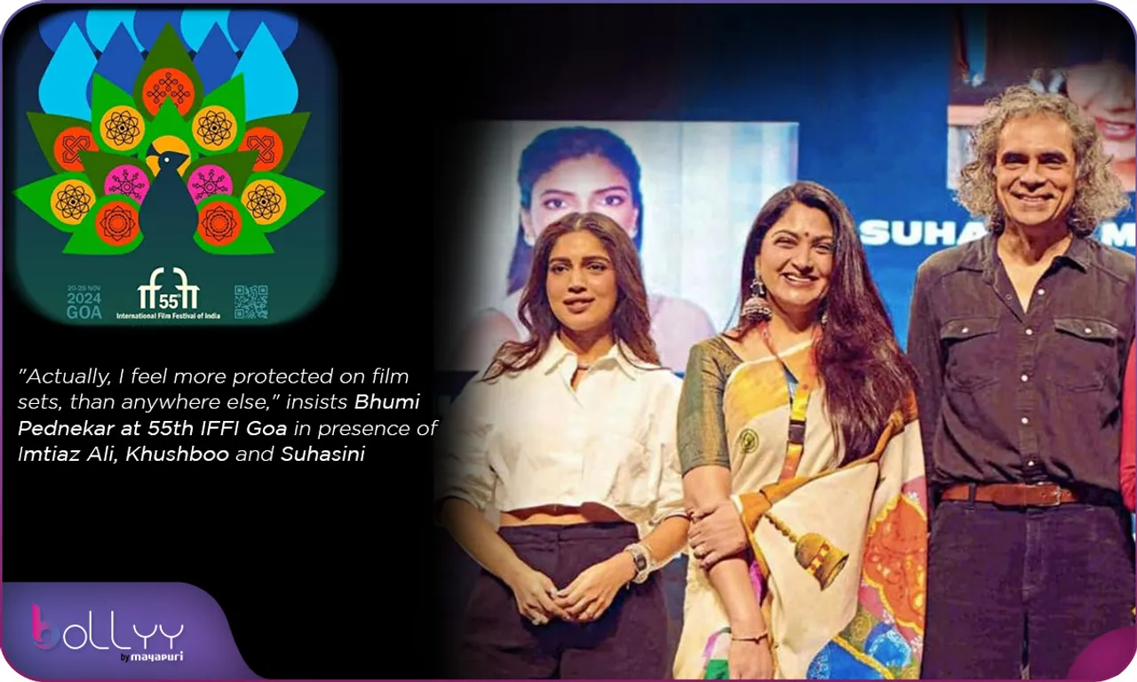 Actually, I feel more protected on film sets, than anywhere else, insists Bhumi Pednekar at 55th IFFI Goa in presence of Imtiaz Ali, Khushboo and Suhasini