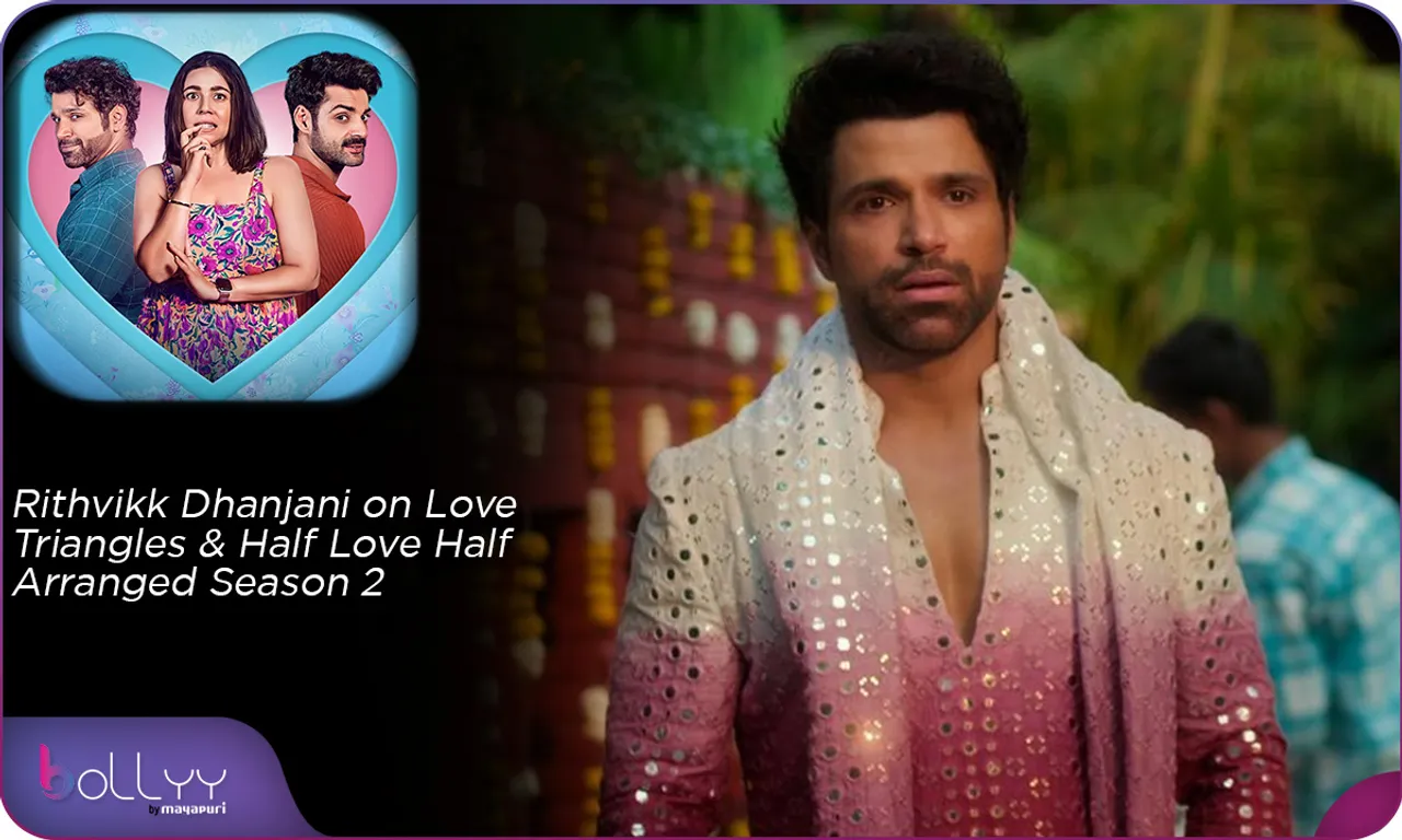 Rithvikk Dhanjani on Love Triangles & Half Love Half Arranged Season 2
