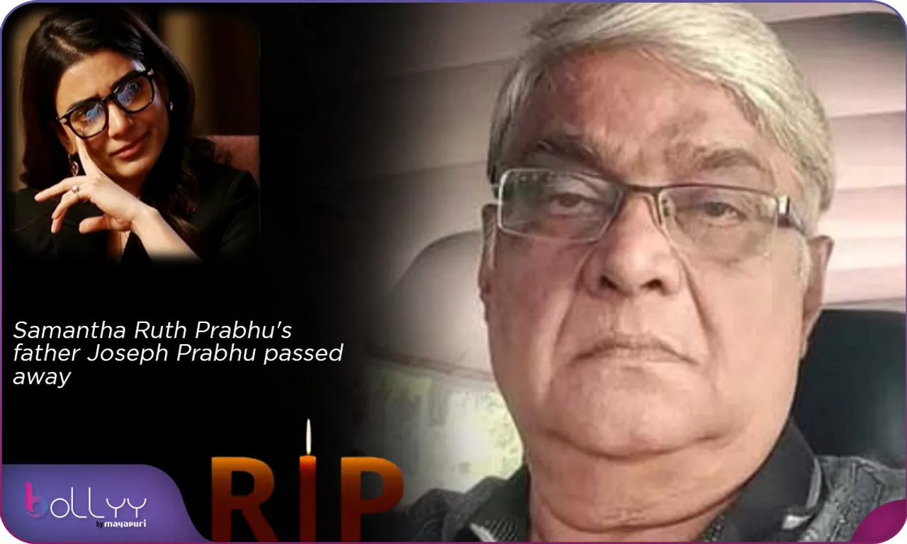 Samantha Ruth Prabhu's father Joseph Prabhu passed away