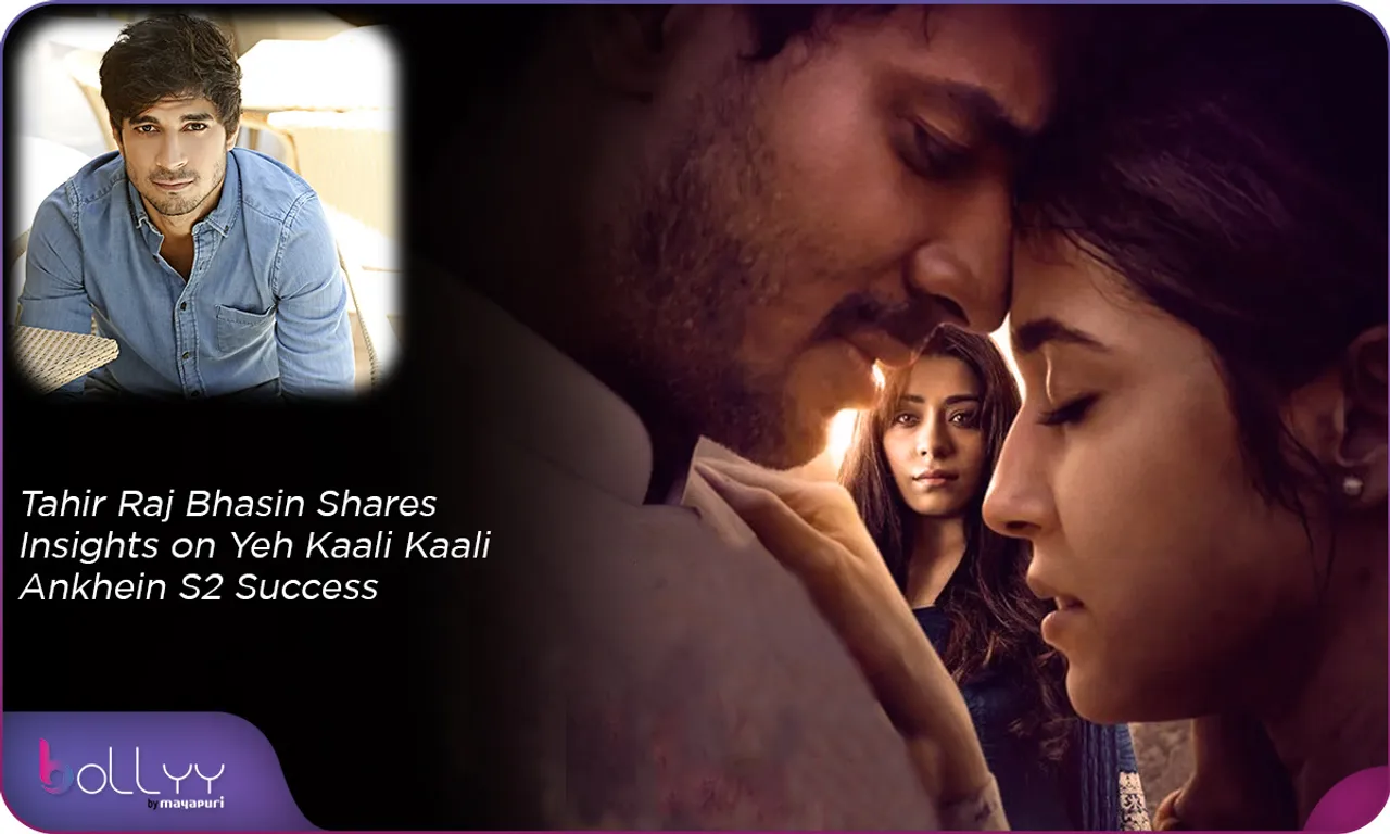 Tahir Raj Bhasin Shares Insights on Yeh Kaali Kaali Ankhein S2 Success