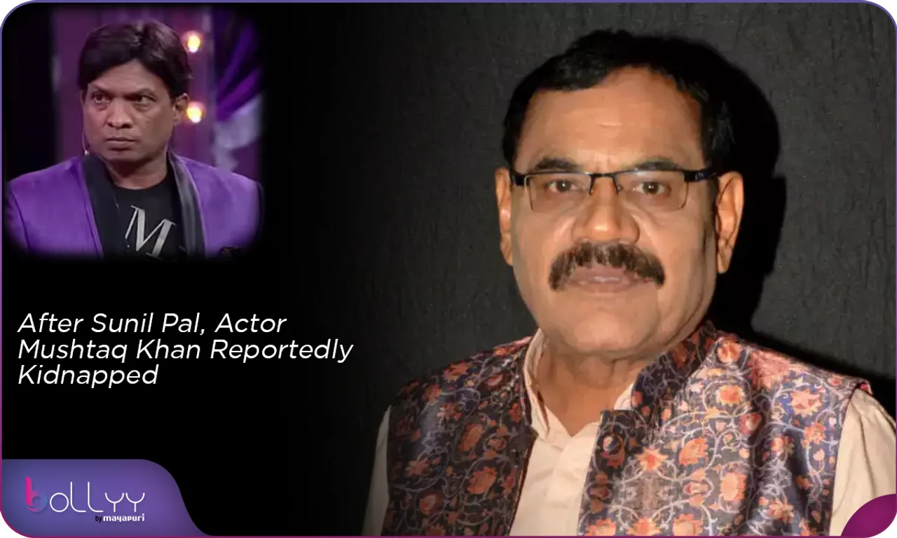 After Sunil Pal, Actor Mushtaq Khan Reportedly Kidnapped