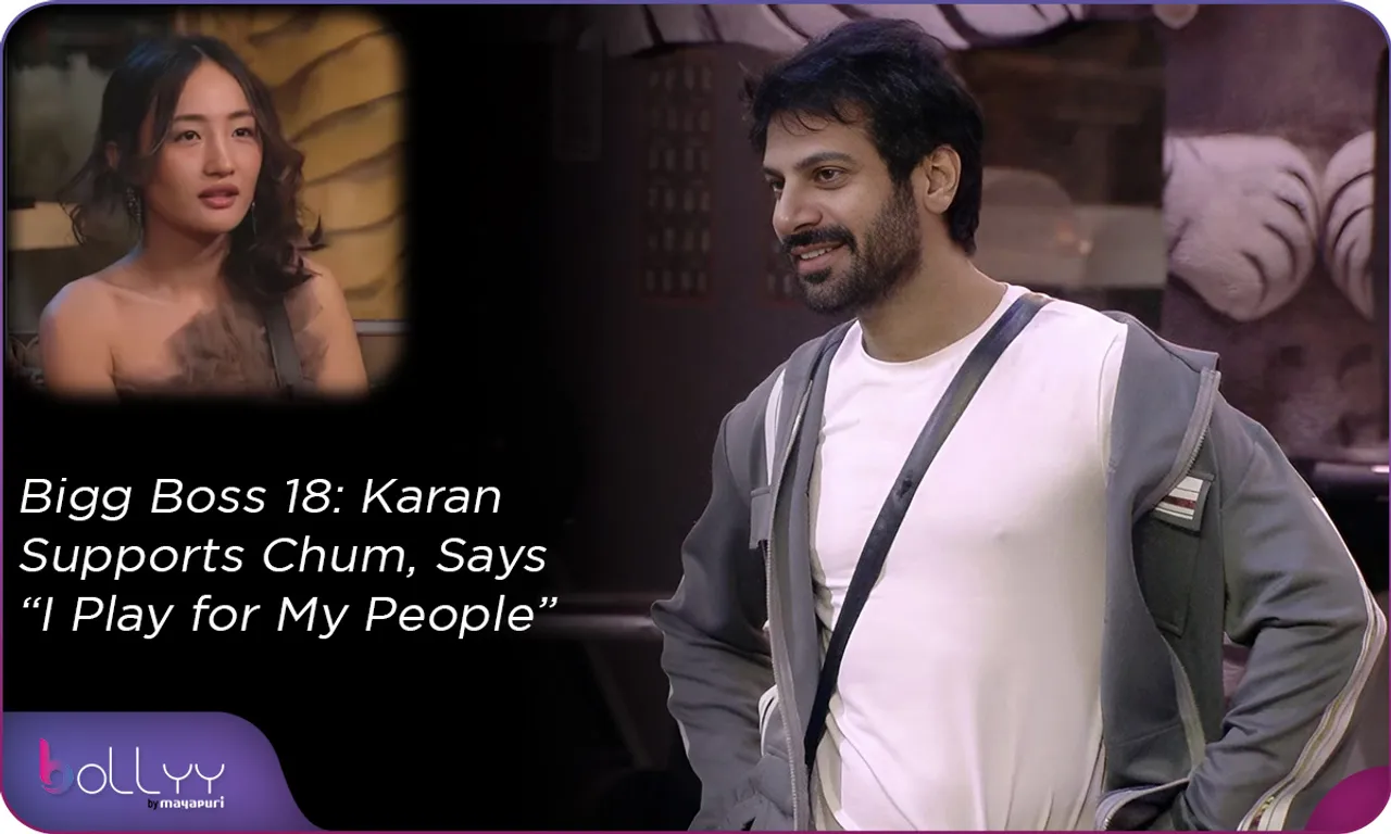 Bigg Boss 18 Karan Supports Chum, Says “I Play for My People