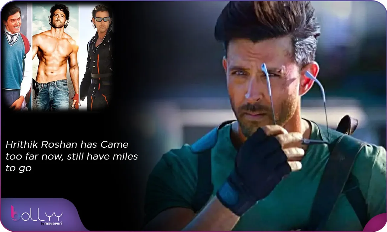 Hrithik Roshan has Came too far now, still have miles to go