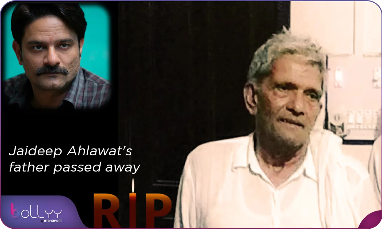 Jaideep Ahlawat's father passed away