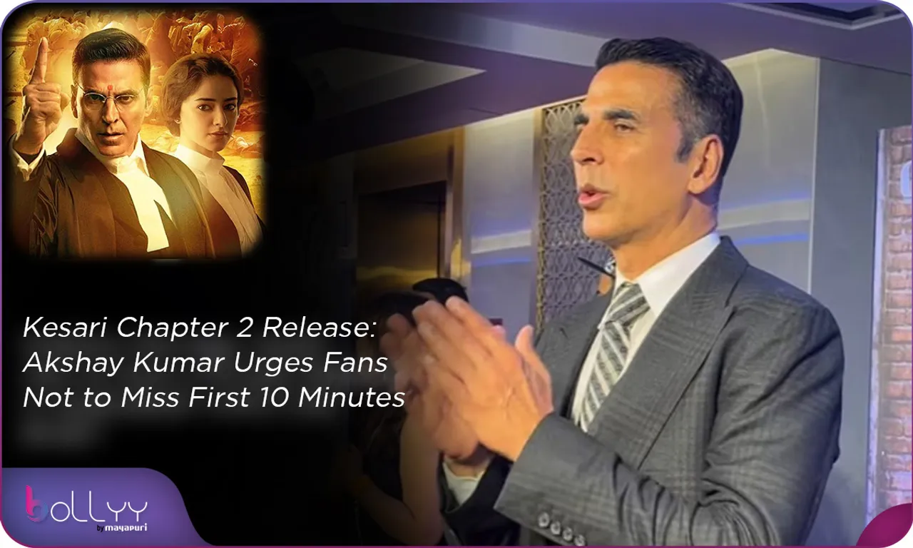 Kesari Chapter 2 Release Akshay Kumar Urges Fans Not to Miss First 10 Minutes