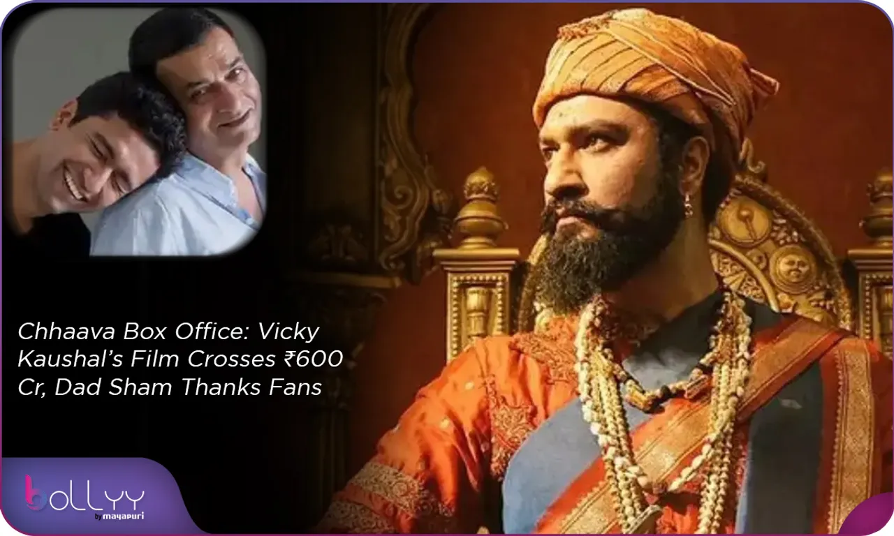 Chhaava Box Office Vicky Kaushal’s Film Crosses ₹600 Cr, Dad Sham Thanks Fans