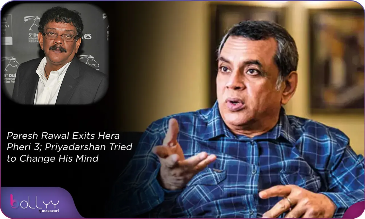 Paresh Rawal Exits Hera Pheri 3; Priyadarshan Tried to Change His Mind