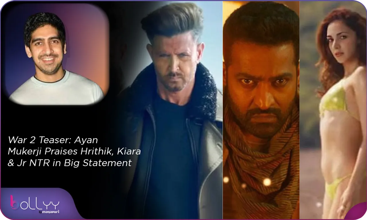War 2 Teaser Ayan Mukerji Praises Hrithik, Kiara & Jr NTR in Big Statement