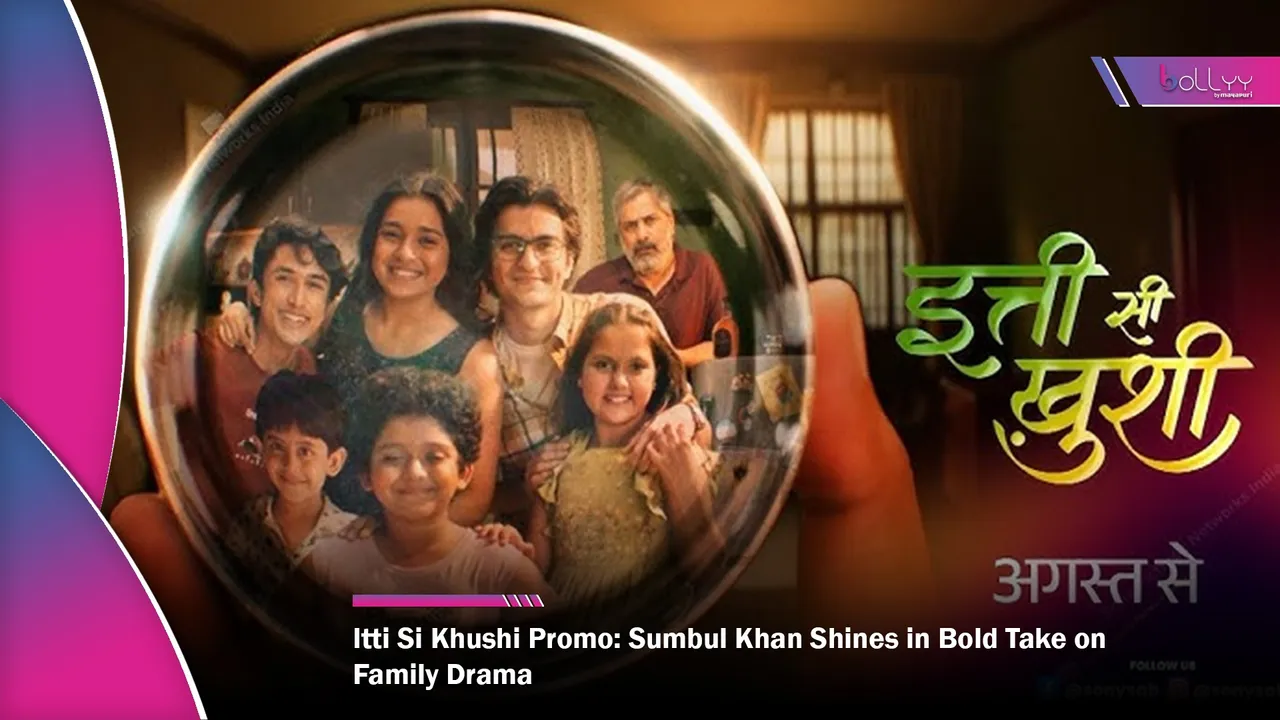 Itti Si Khushi Promo Sumbul Khan Shines in Bold Take on Family Drama