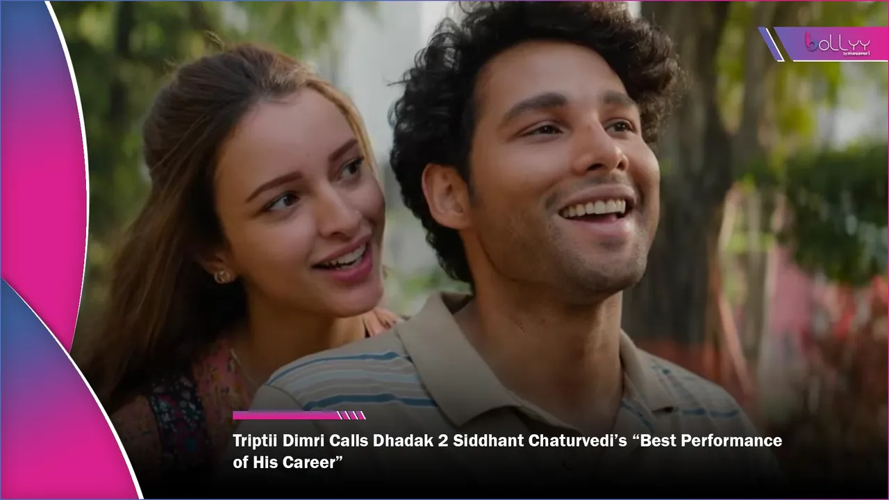 Triptii Dimri Calls Dhadak 2 Siddhant Chaturvedi’s “Best Performance of His Career”