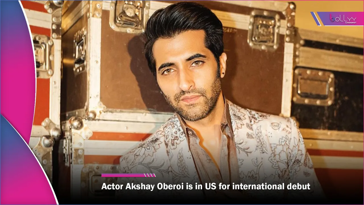 Actor Akshay Oberoi is in US for international debut