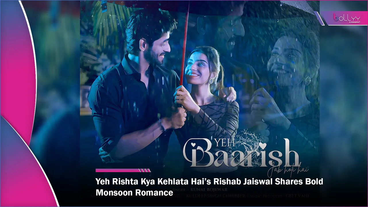 Yeh Rishta Kya Kehlata Hai’s Rishab Jaiswal Shares Bold Monsoon Romance