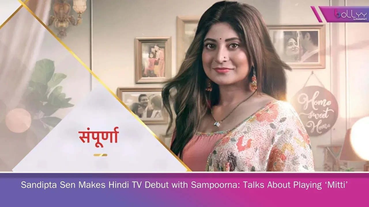 Sandipta Sen Makes Hindi TV Debut with Sampoorna: Talks About Playing ‘Mitti’