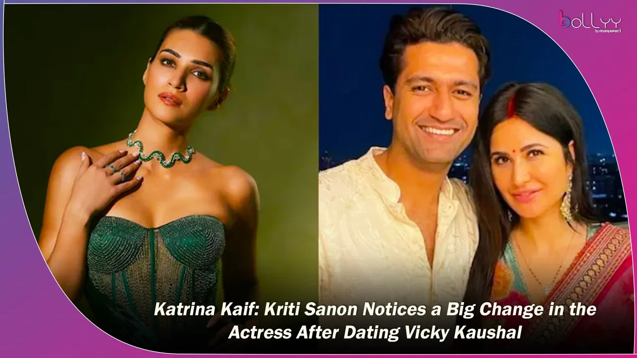 Katrina Kaif Kriti Sanon Notices a Big Change in the Actress After Dating Vicky Kaushal