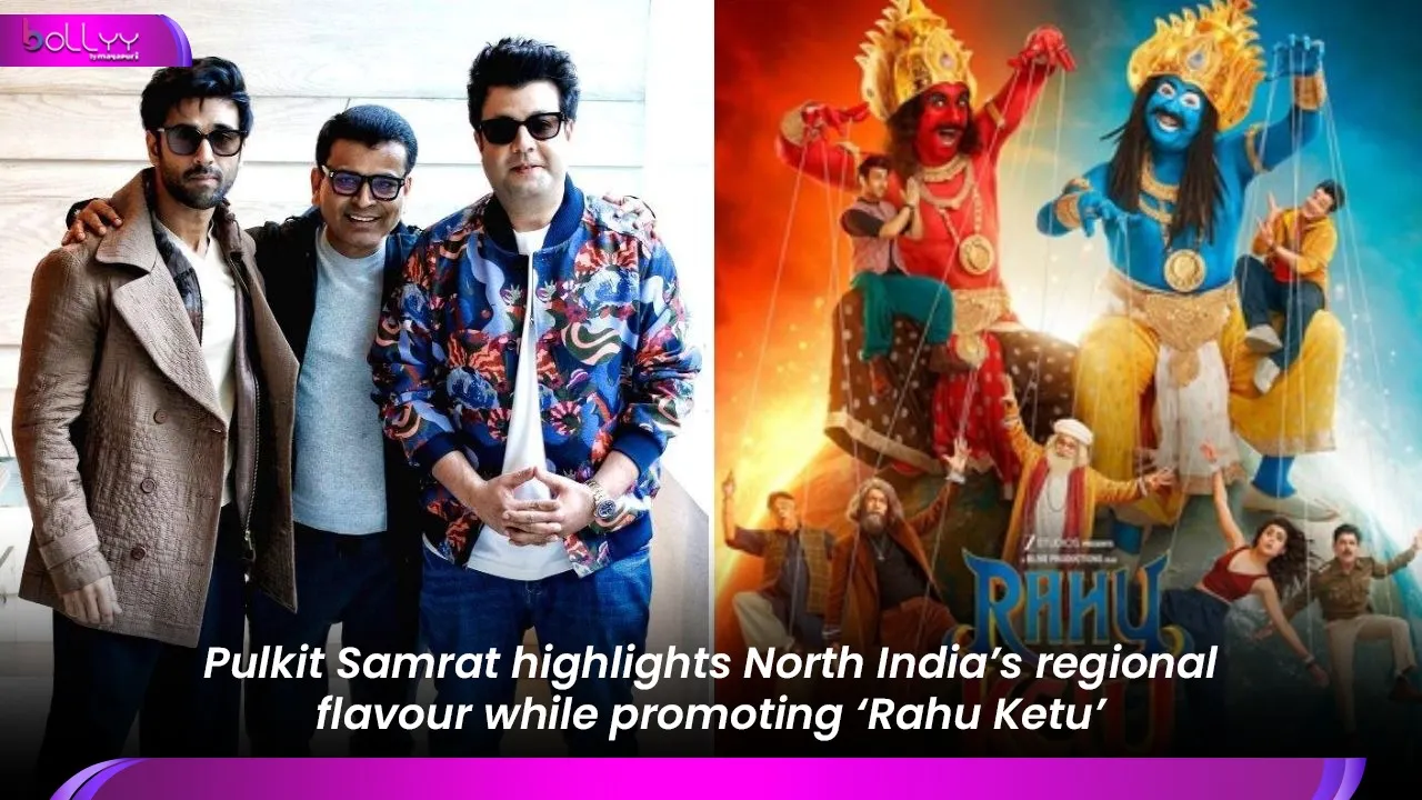Pulkit Samrat highlights North India’s regional flavour while promoting Rahu Ketu