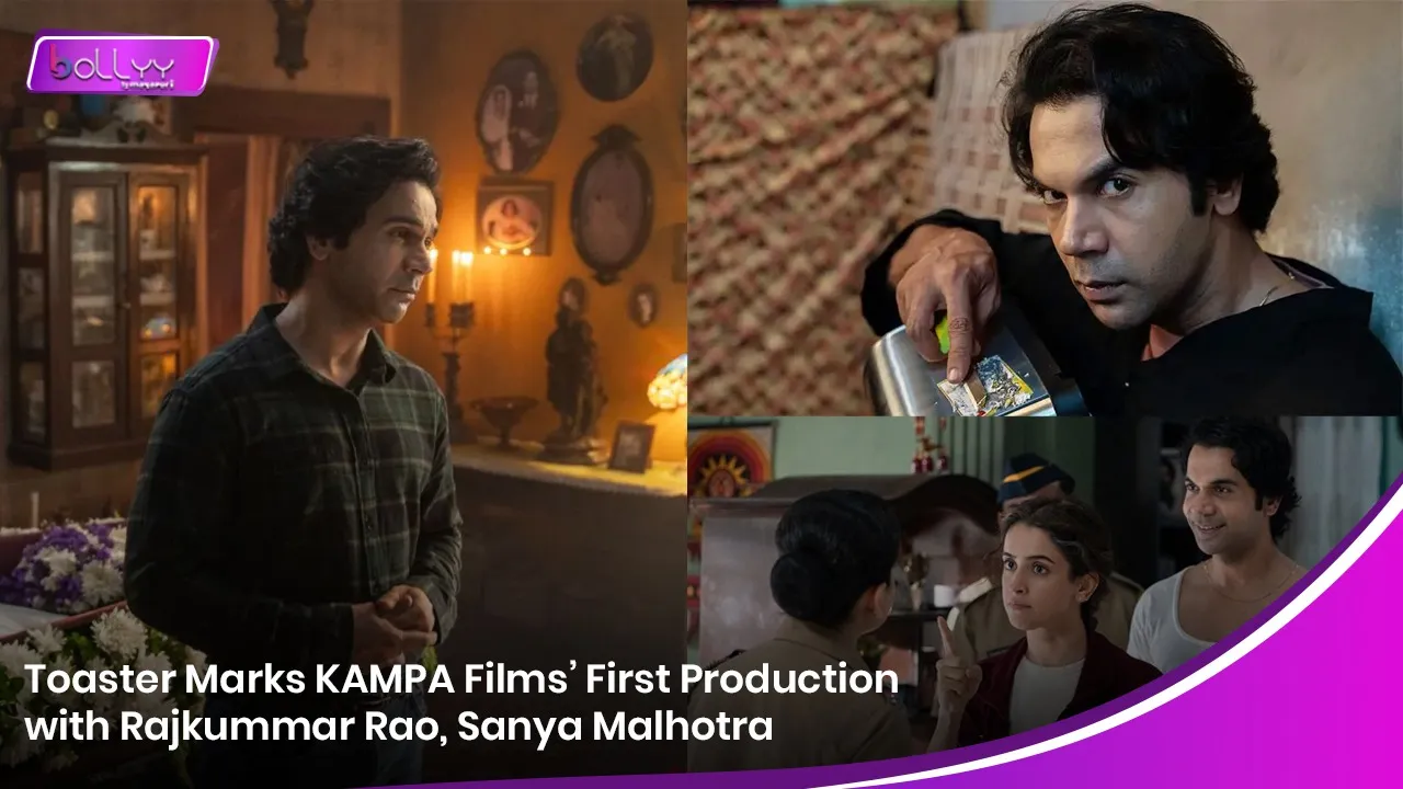 Toaster Marks KAMPA Films’ First Production with Rajkummar Rao, Sanya Malhotra.jpg