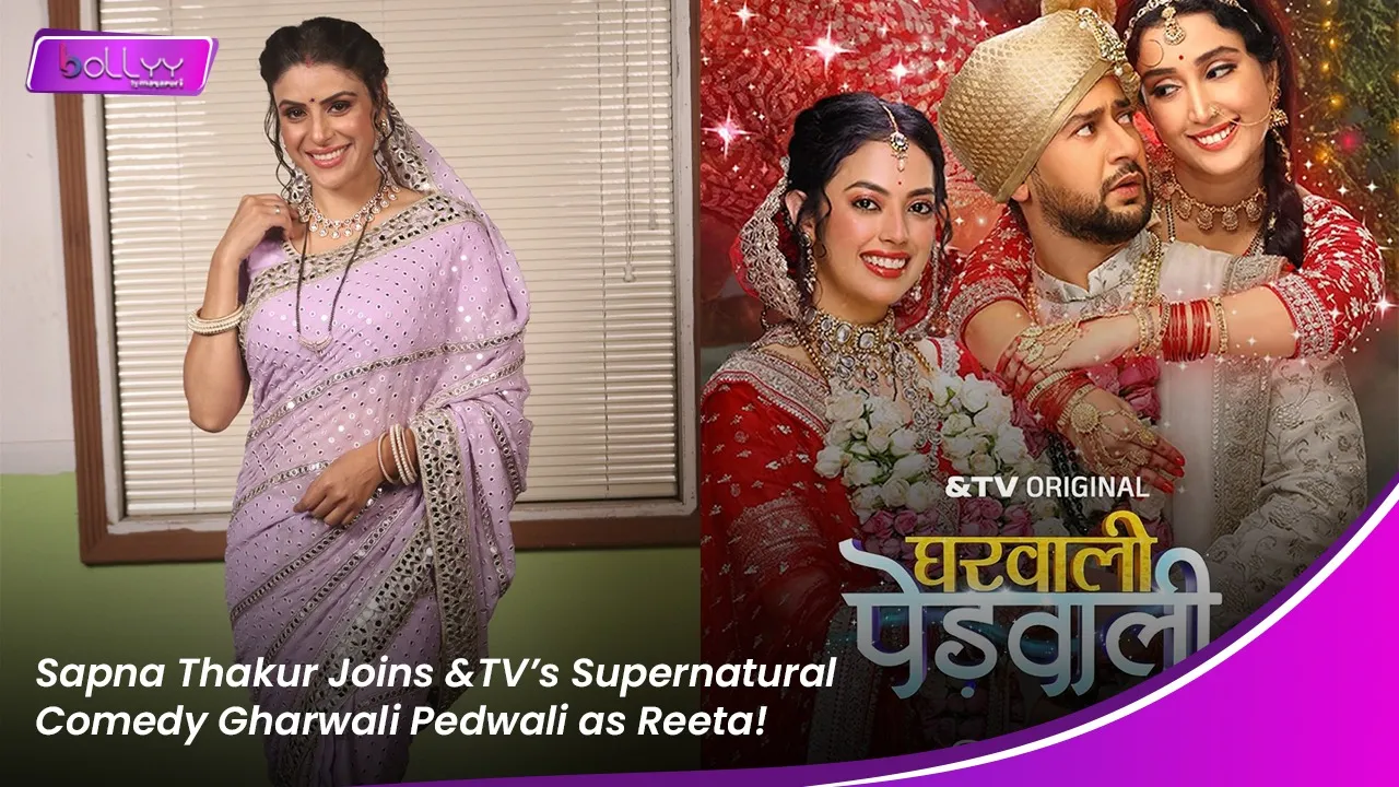 Sapna Thakur Joins &TV’s Supernatural Comedy Gharwali Pedwali as Reeta!