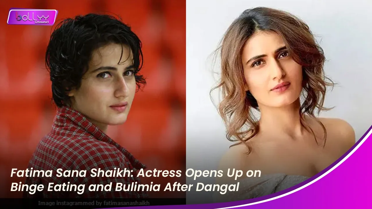Fatima Sana Shaikh: Actress Opens Up on Binge Eating and Bulimia After Dangal
